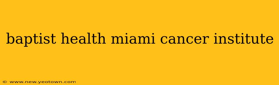 baptist health miami cancer institute