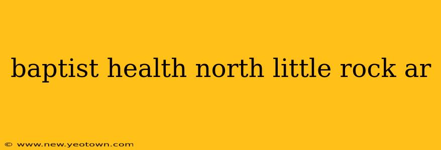 baptist health north little rock ar