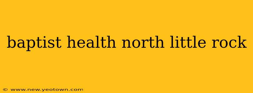 baptist health north little rock