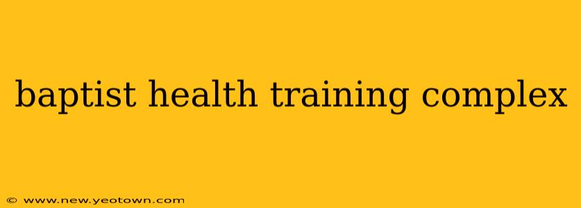 baptist health training complex