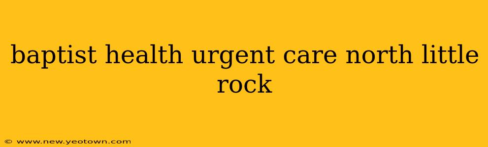 baptist health urgent care north little rock