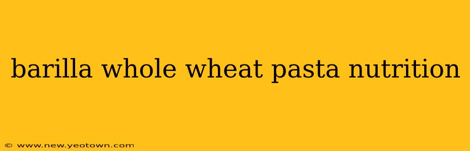 barilla whole wheat pasta nutrition