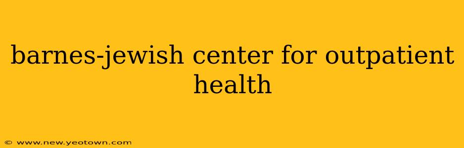 barnes-jewish center for outpatient health