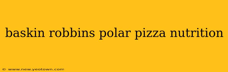 baskin robbins polar pizza nutrition