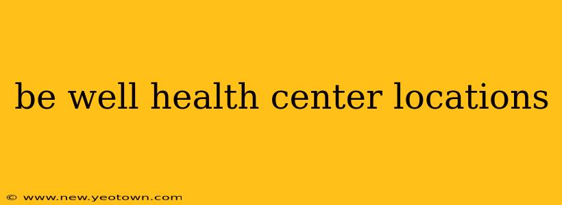 be well health center locations