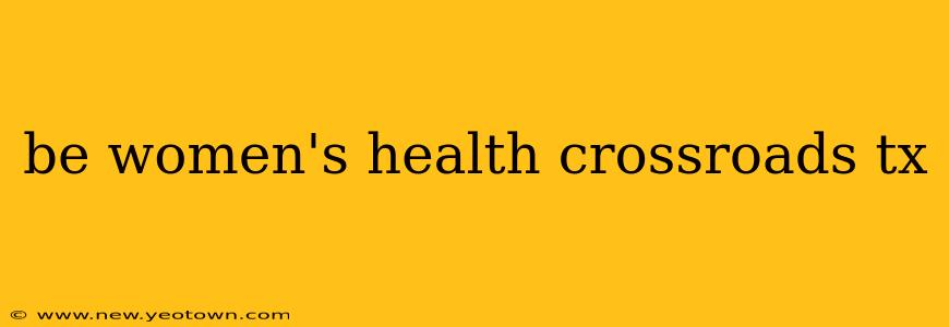 be women's health crossroads tx