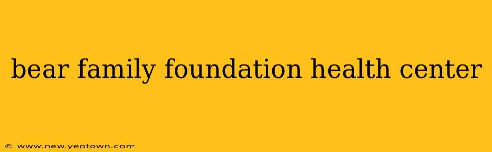 bear family foundation health center