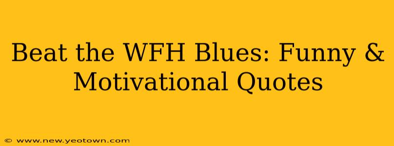 Beat the WFH Blues: Funny & Motivational Quotes