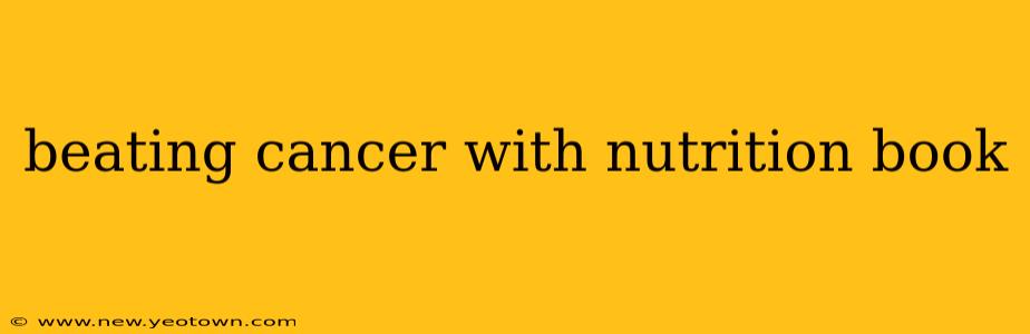 beating cancer with nutrition book