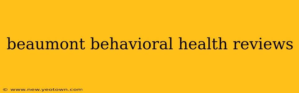 beaumont behavioral health reviews