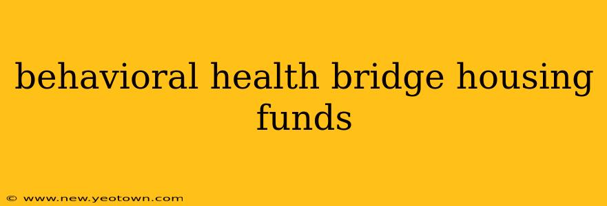 behavioral health bridge housing funds