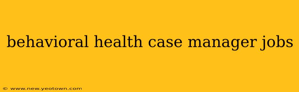 behavioral health case manager jobs