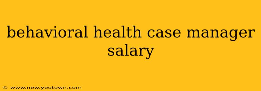 behavioral health case manager salary