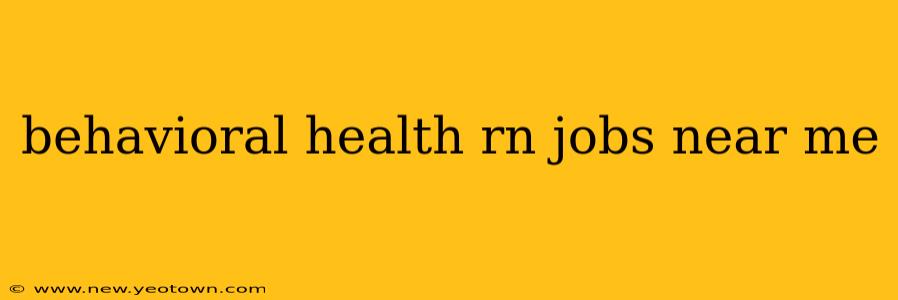 behavioral health rn jobs near me