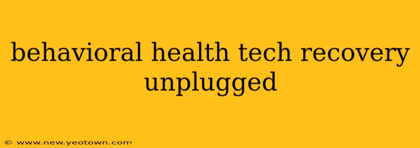 behavioral health tech recovery unplugged