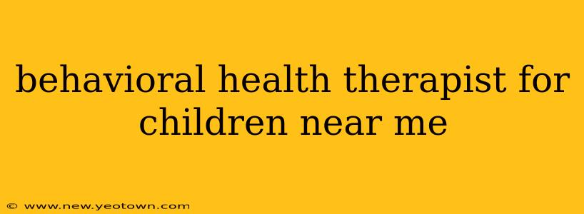 behavioral health therapist for children near me