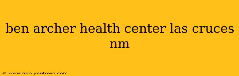 ben archer health center las cruces nm