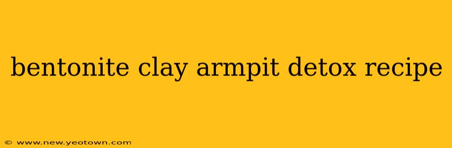 bentonite clay armpit detox recipe
