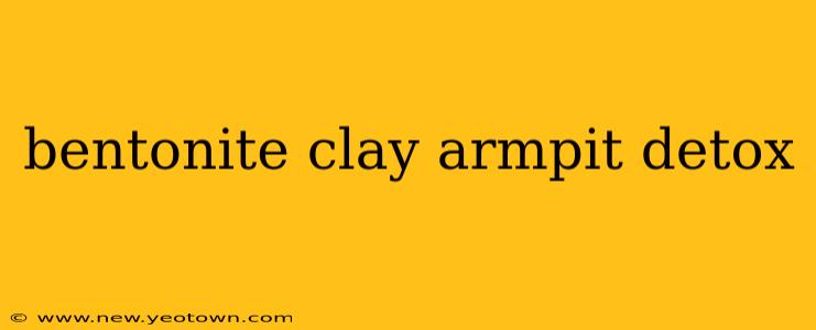 bentonite clay armpit detox