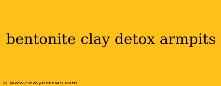 bentonite clay detox armpits