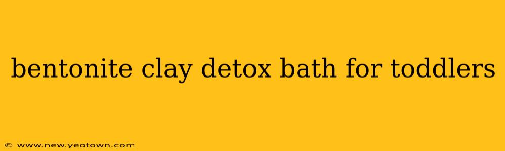 bentonite clay detox bath for toddlers