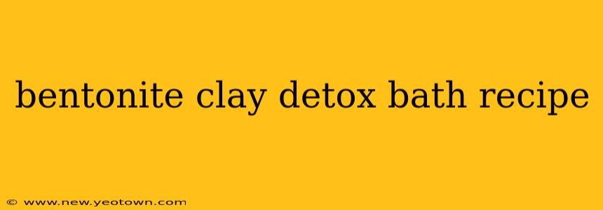 bentonite clay detox bath recipe