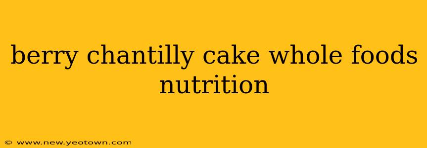 berry chantilly cake whole foods nutrition