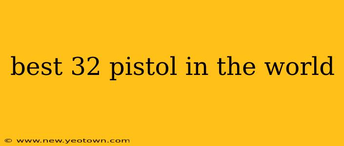 best 32 pistol in the world