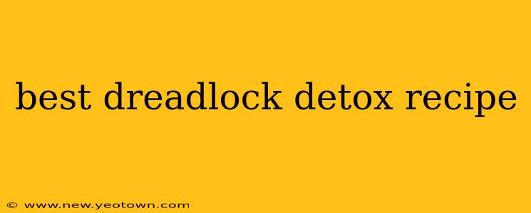 best dreadlock detox recipe