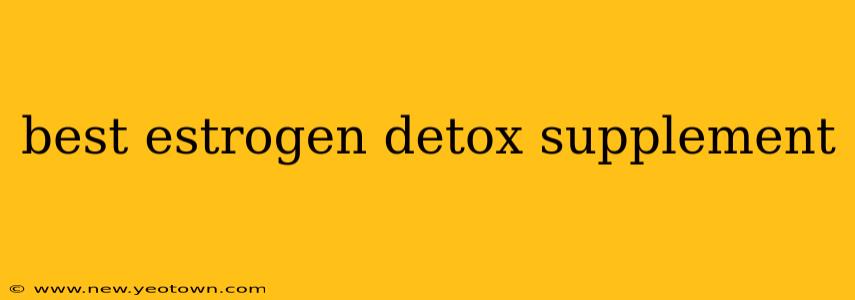 best estrogen detox supplement