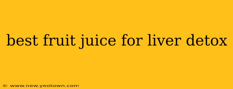 best fruit juice for liver detox