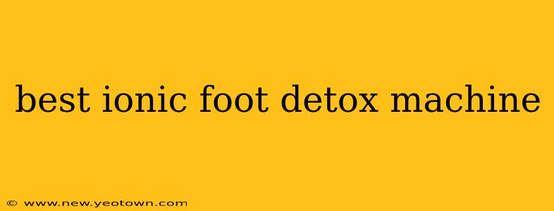 best ionic foot detox machine