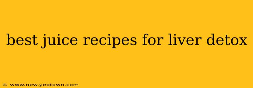best juice recipes for liver detox
