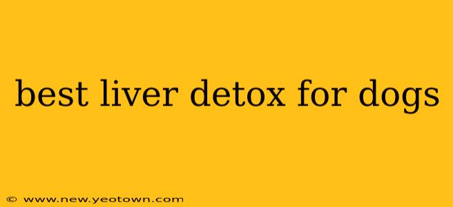 best liver detox for dogs