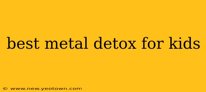 best metal detox for kids