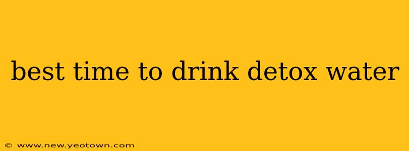 best time to drink detox water