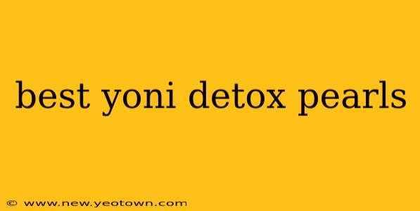 best yoni detox pearls
