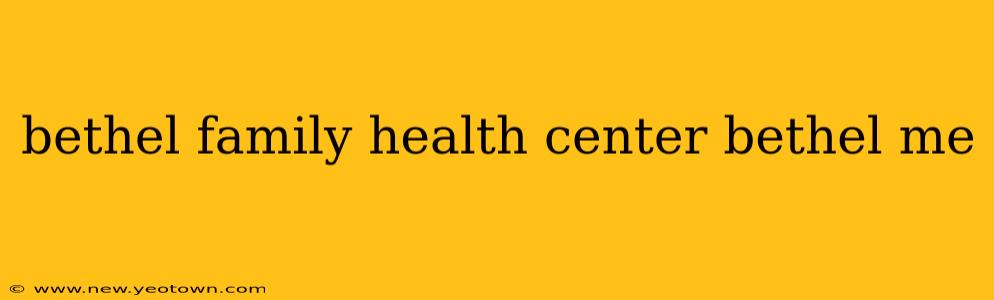 bethel family health center bethel me