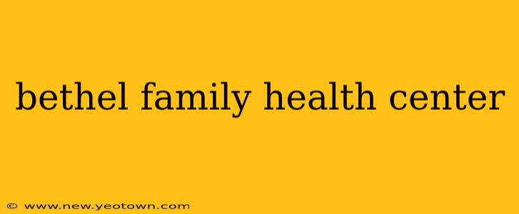 bethel family health center