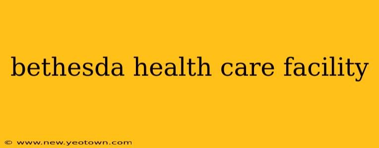 bethesda health care facility