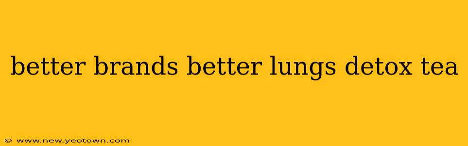 better brands better lungs detox tea