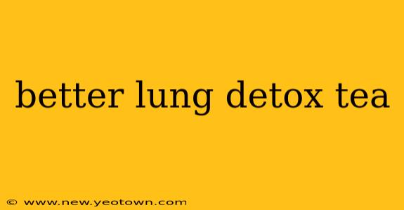 better lung detox tea
