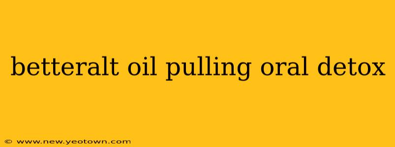betteralt oil pulling oral detox