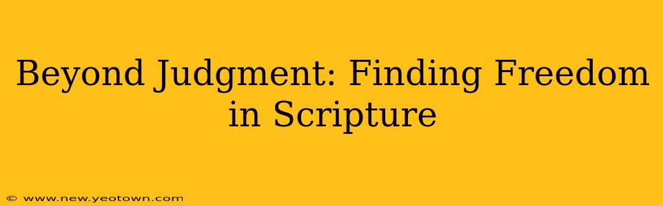 Beyond Judgment: Finding Freedom in Scripture