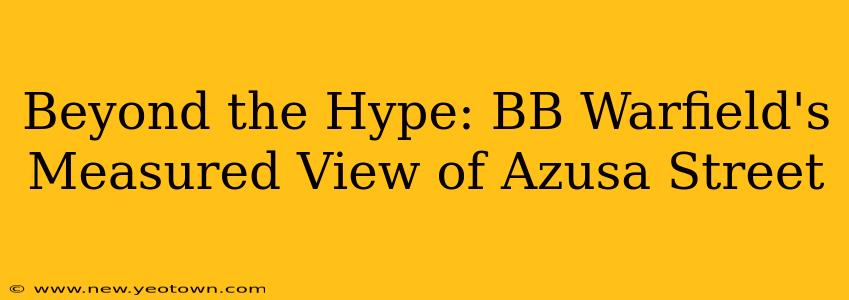 Beyond the Hype: BB Warfield's Measured View of Azusa Street