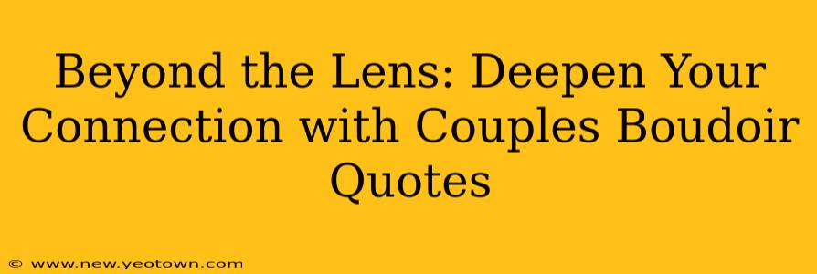 Beyond the Lens: Deepen Your Connection with Couples Boudoir Quotes