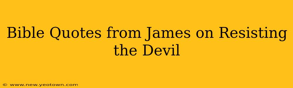 Bible Quotes from James on Resisting the Devil