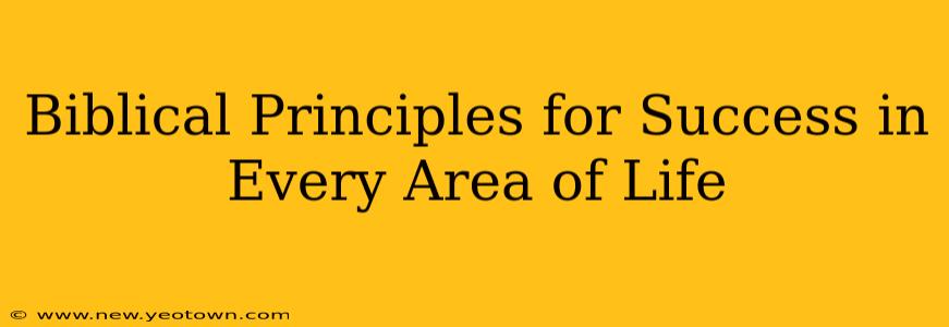 Biblical Principles for Success in Every Area of Life