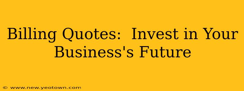 Billing Quotes:  Invest in Your Business's Future