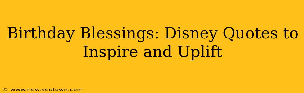 Birthday Blessings: Disney Quotes to Inspire and Uplift